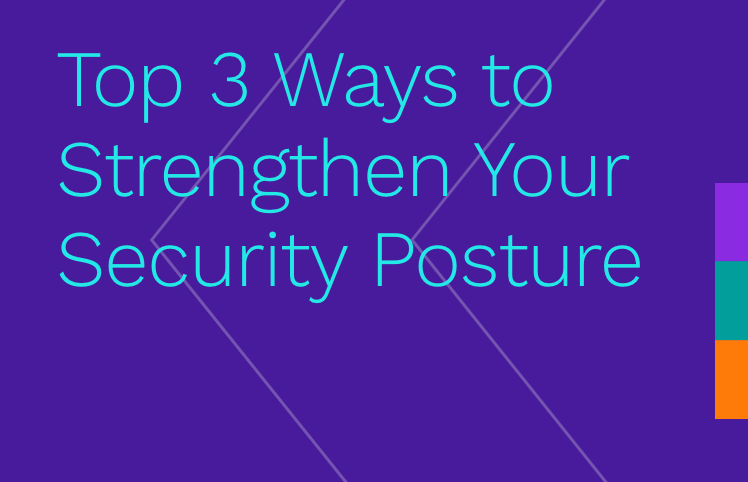 Top 3 Ways to Strengthen Your Security Posture